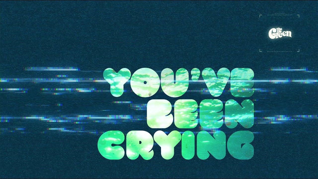 The Green - You've Been Crying (Lyric Video) [10/19/2017]