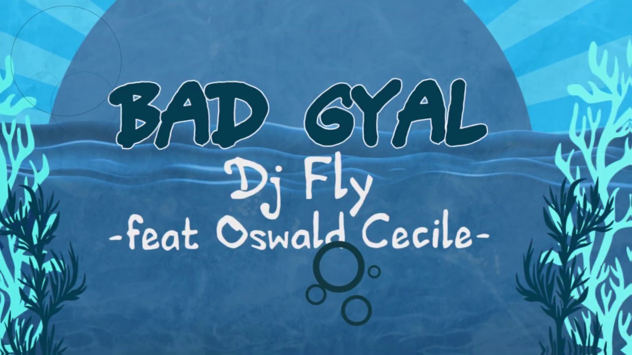 Dj Fly feat. Oswald & Ce'Cile - Bad Gyal (Lyric Video) [5/3/2019]