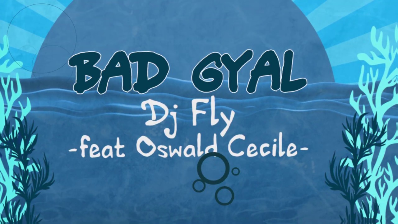 Dj Fly feat. Oswald & Ce'Cile - Bad Gyal (Lyric Video) [5/3/2019]