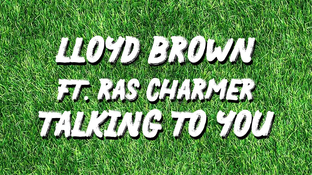 Lloyd Brown feat. Ras Charmer - Talking To You (Lyric Video) [1/20/2021]