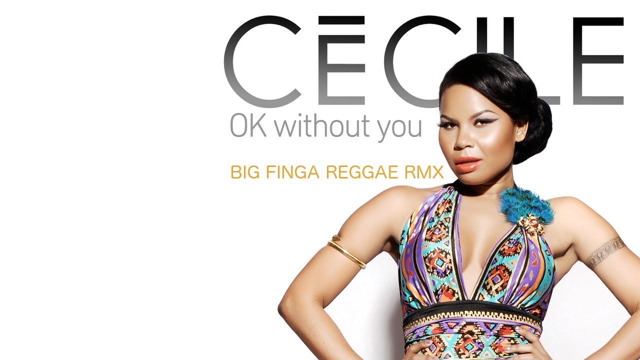 Ce'Cile - OK Without You (Big Finga Reggae RMX) [5/27/2015]